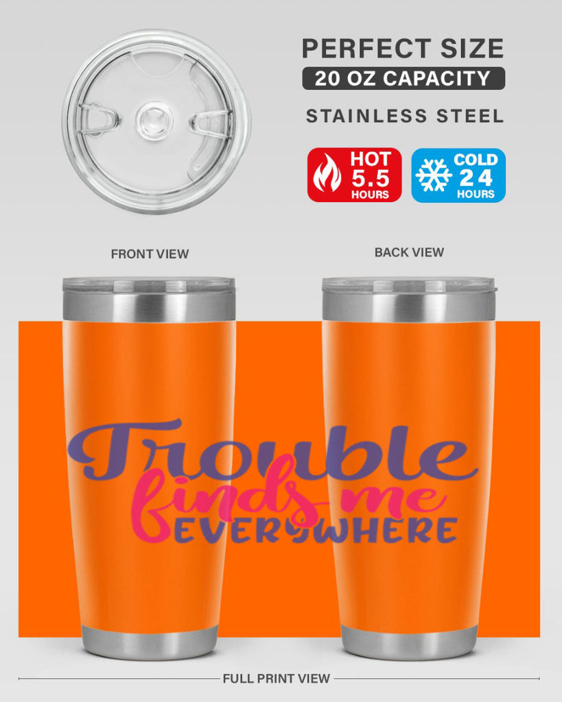 trouble finds me everywhere 363#- mom- Tumbler