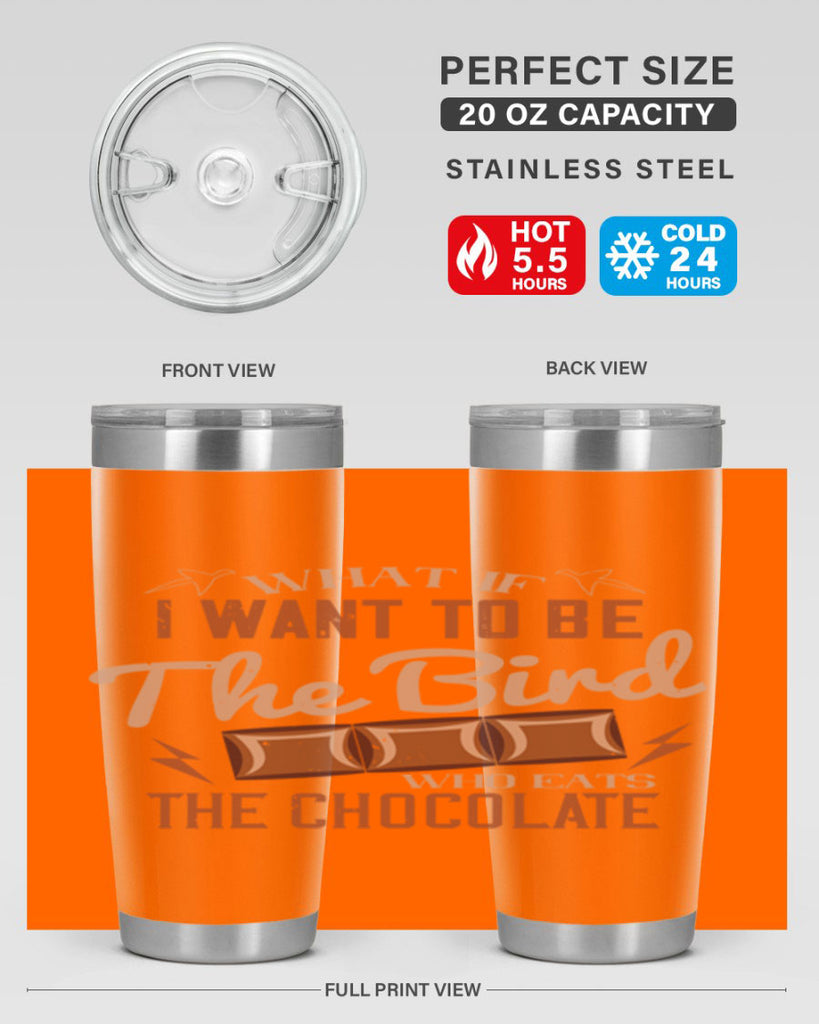 what if i want to be the bird who eats the chocolate 12#- chocolate- Tumbler