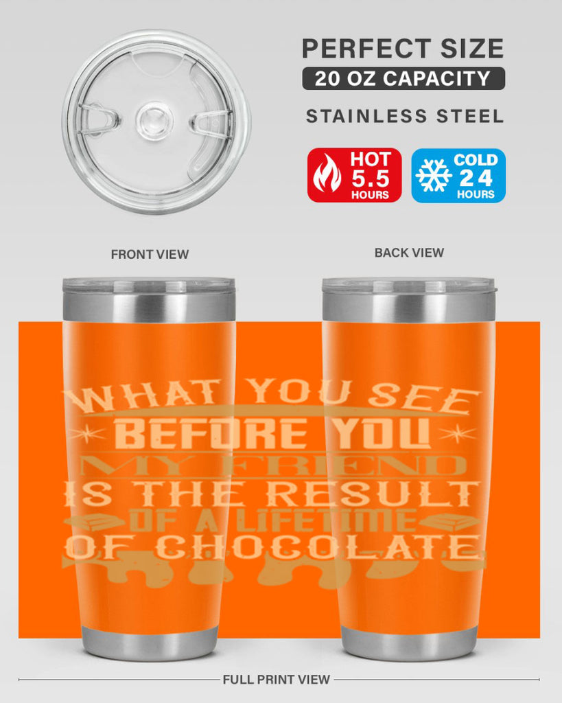 what you see before you my friend is the result of a lifetime of chocolate 11#- chocolate- Tumbler