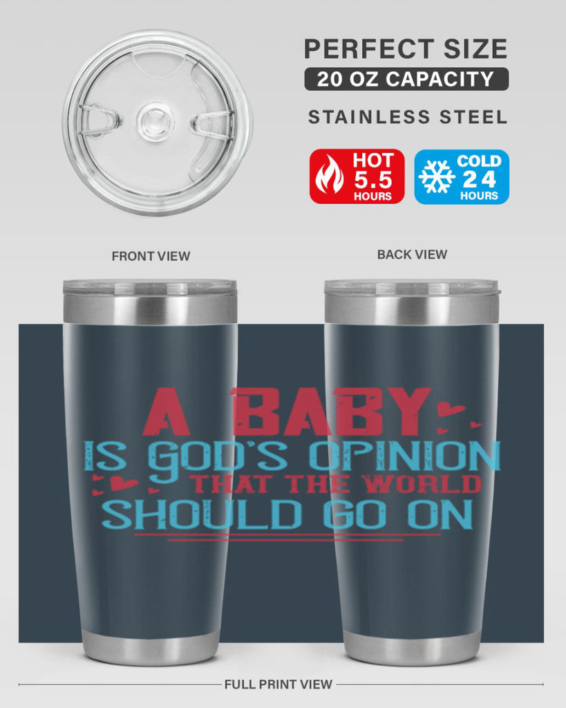 A baby is Gods opinion that the world should go on Style 9#- baby- Tumbler