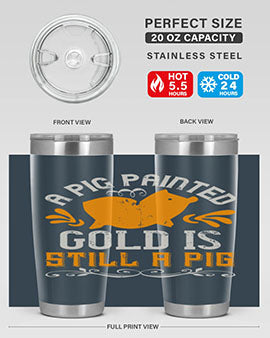 A pig painted gold is still a pig Style 103#- pig- Tumbler