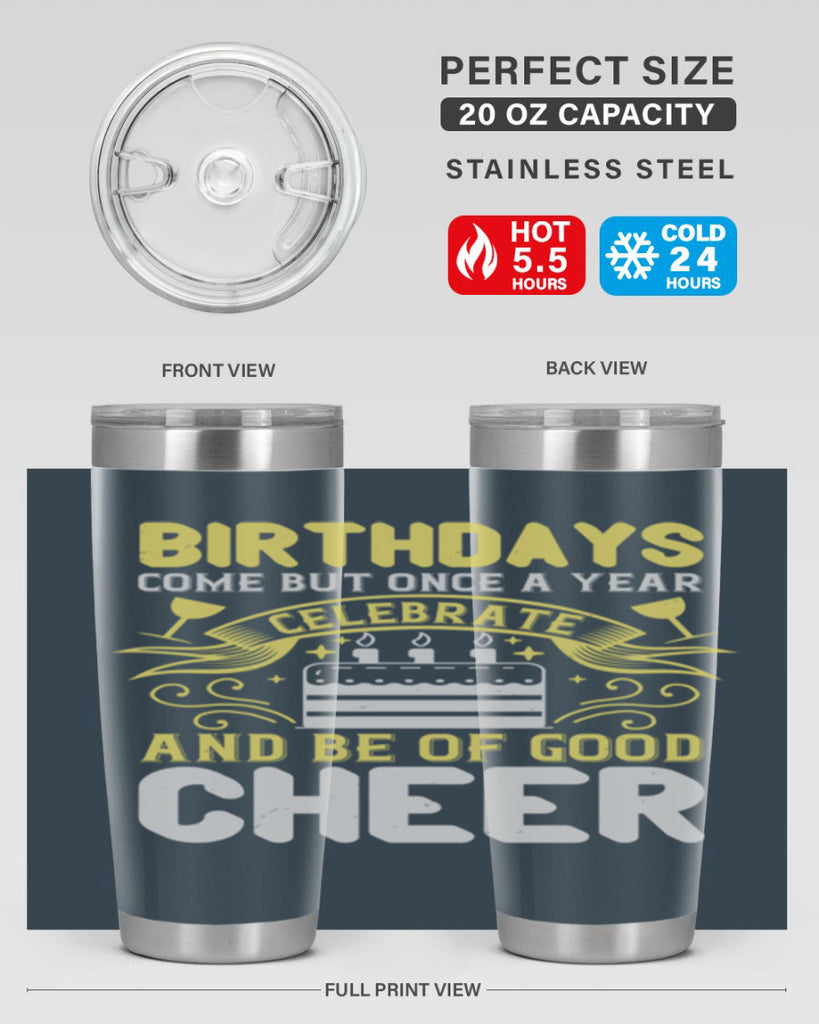 Birthdays come but once a year celebrate and be of good cheer Style 106#- birthday- tumbler