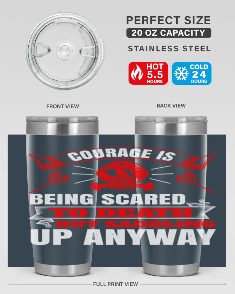 Courage is being scared to death but saddling up anyway Style 87#- fire fighter- tumbler