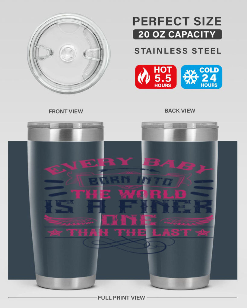 Every baby born into the world is a finer one than the last Style 125#- baby- tumbler