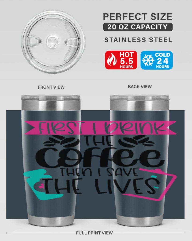 First I Drink The Coffee Then I Save The Lives Style Style 188#- nurse- tumbler