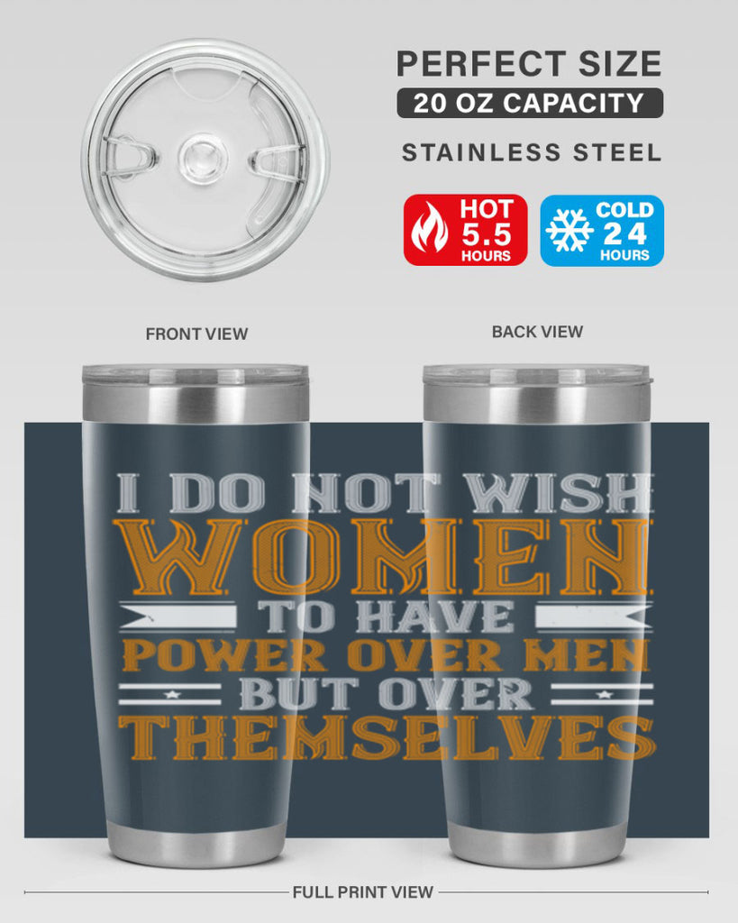 I do not wish women to have power over men but over themselves Style 61#- womens day- Tumbler