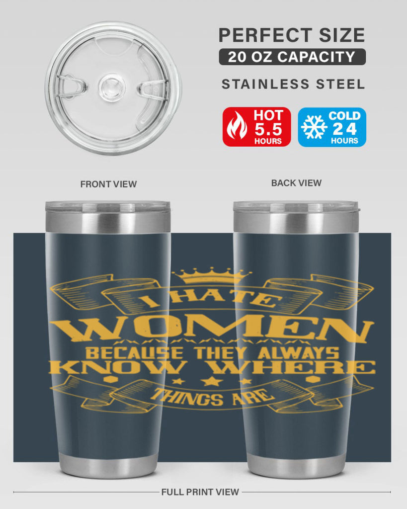 I hate women because they always know where things are Style 57#- womens day- Tumbler