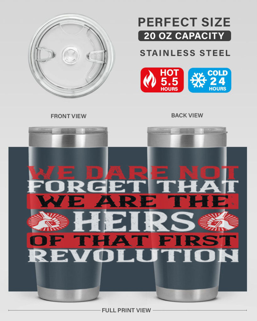 We dare not forget that we are the heirs of that first revolution Style 197#- Fourt Of July- Tumbler