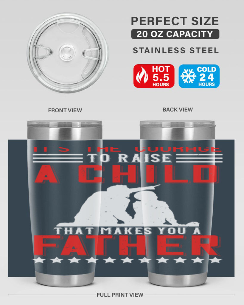 it’s the courage to raise a child that makes you a father 223#- fathers day- Tumbler