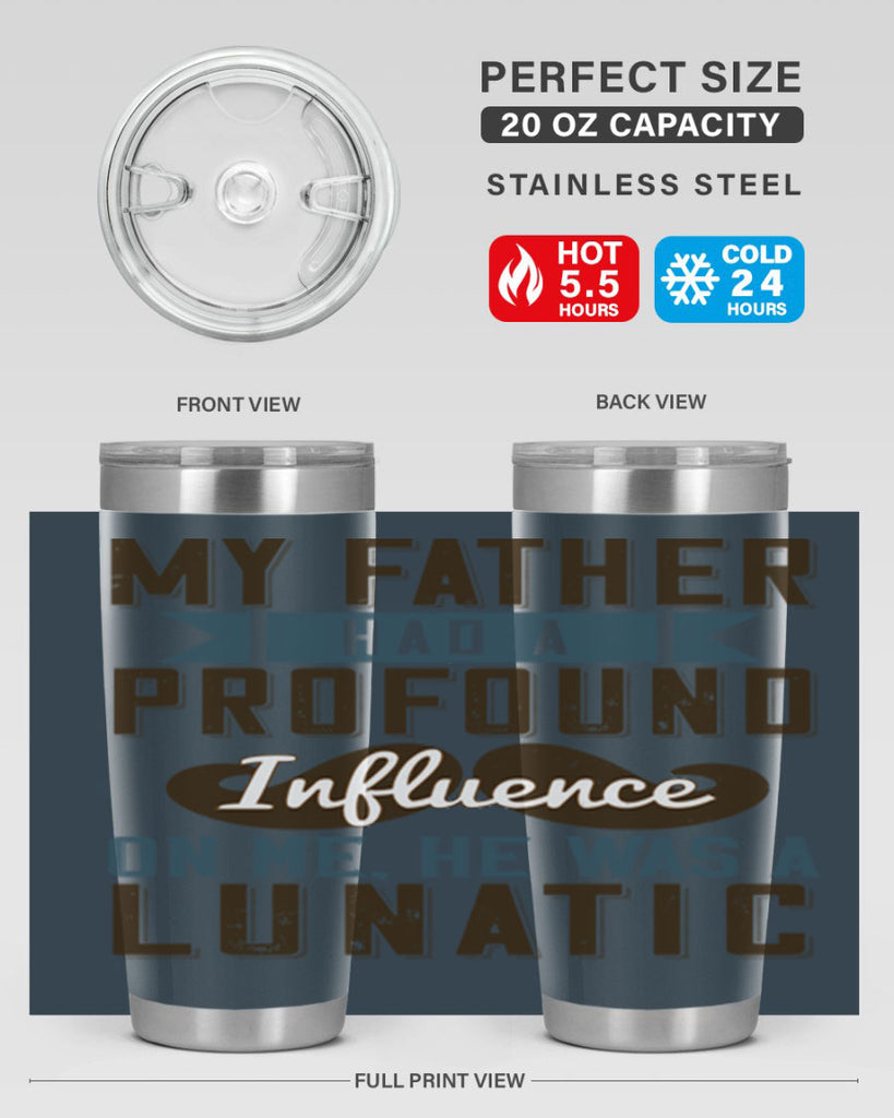 my father had a profound influence on me he was a lunatic 217#- fathers day- Tumbler