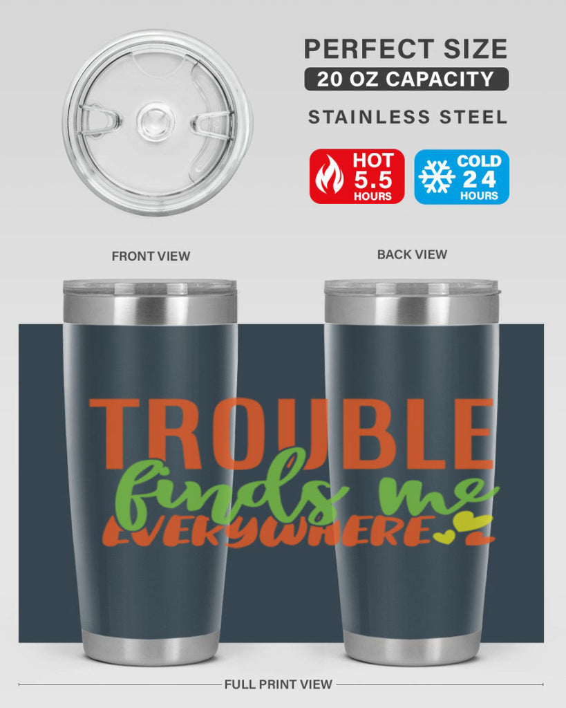 trouble finds me everywhere 362#- mom- Tumbler