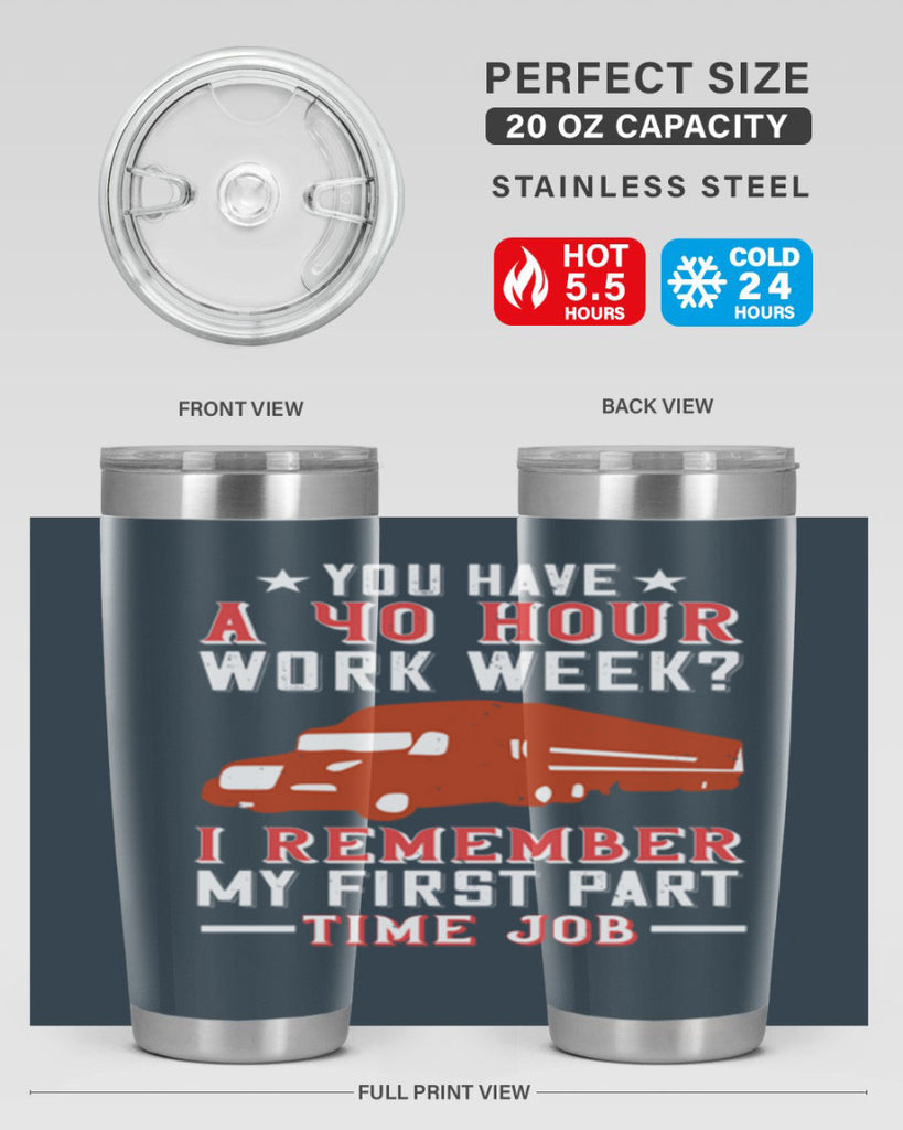 you have a hour work week i remember my first part time job Style 5#- truck driver- tumbler