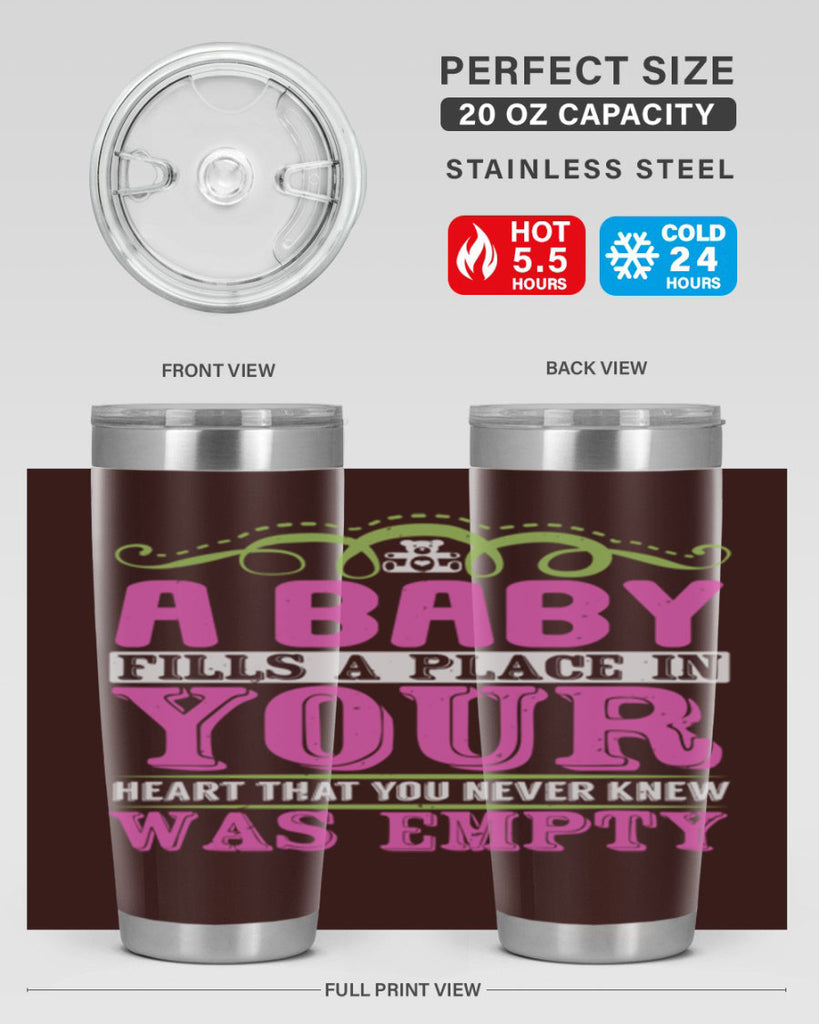 A baby fills A place in Your Heart that you never knew was empty Style 294#- baby- tumbler