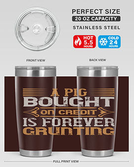 A pig bought on credit is forever grunting Style 105#- pig- Tumbler