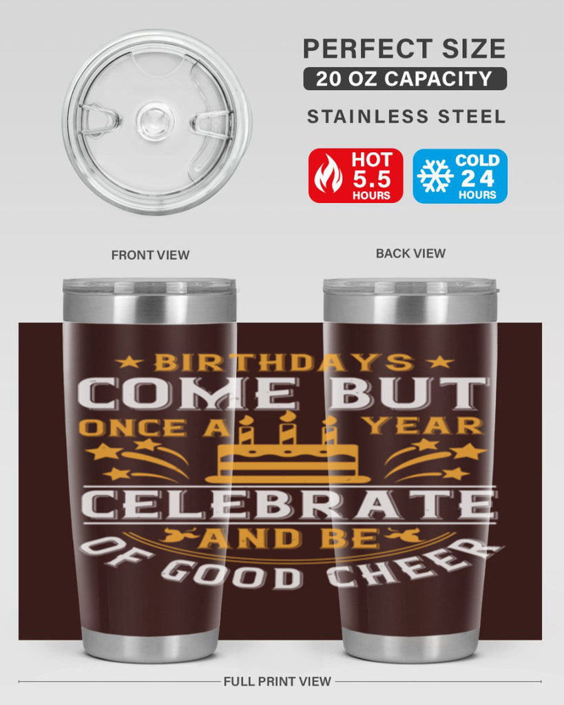 Birthdays come but once a year celebrate and be of good cheer Style 96#- birthday- tumbler