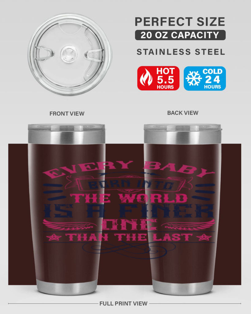 Every baby born into the world is a finer one than the last Style 125#- baby- tumbler