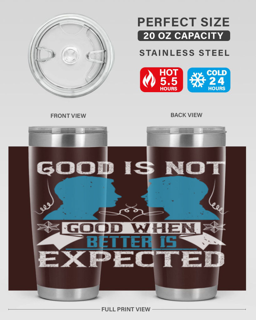 Good is not good when better is expected Style 34#- coaching- tumbler