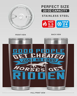 Good people get cheated just as good horses get ridden Style 53#- horse- Tumbler