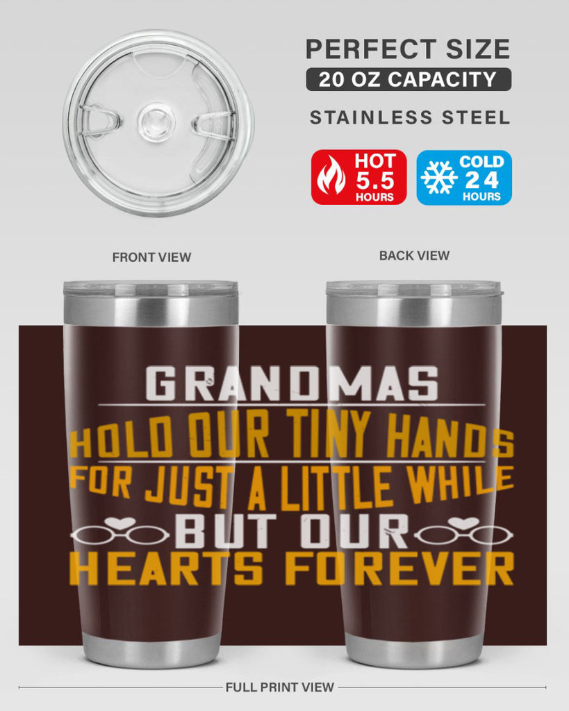 Grandmas hold our tiny hands for just a little while but our hearts forever 85#- grandma - nana- Tumbler