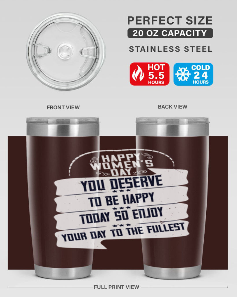 Happy Womens Day You deserve to be happy today so enjoy your day to the fullest Style 67#- womens day- Tumbler