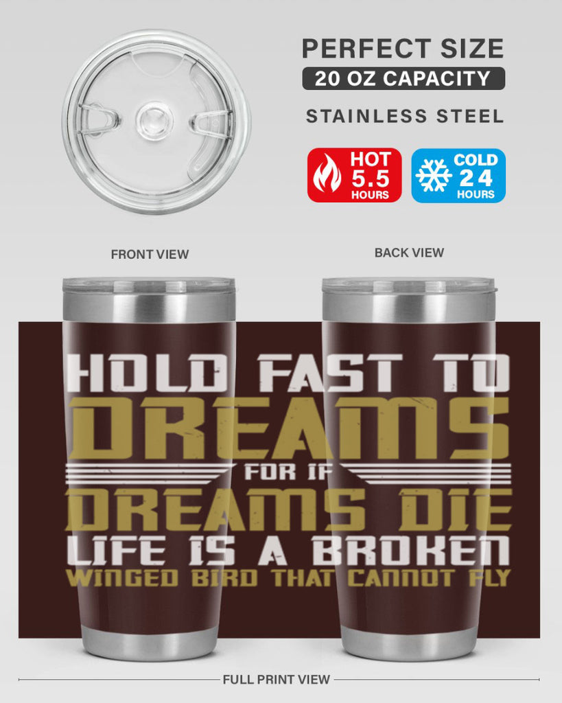 Hold fast to dreams for if dreams die life is a broken winged bird Style 63#- womens day- Tumbler