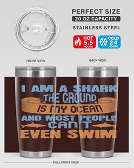 I am a shark the ground is my ocean and most people can’t even swim Style 82#- shark  fish- Tumbler