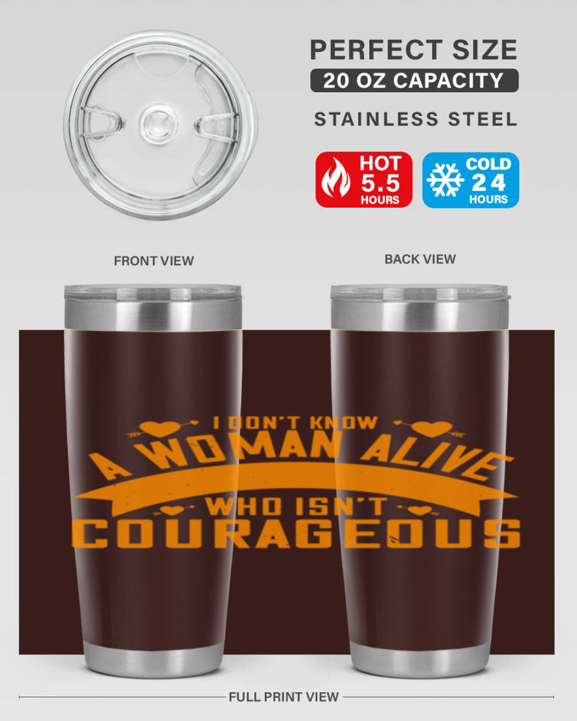 I dont know a woman alive who isnt courageous Style 59#- womens day- Tumbler