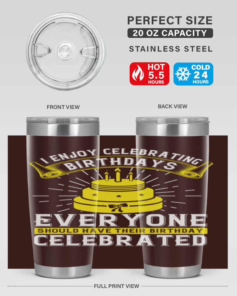 I enjoy celebrating birthdays Everyone should have their birthday celebrated Style 74#- birthday- tumbler