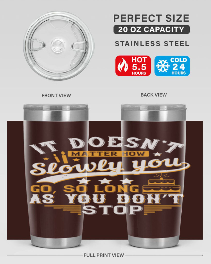 It doesn’t matter how slowly you go so long as you don’t stop Style 70#- birthday- tumbler