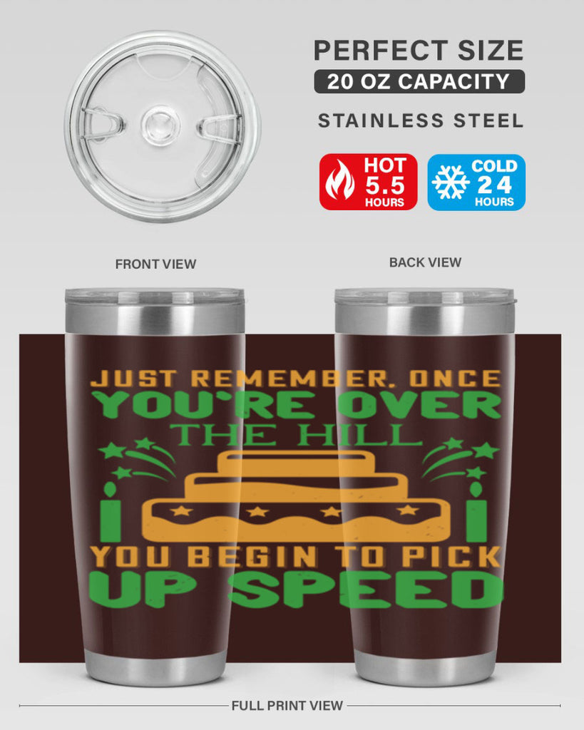 Just remember once youre over the hill you begin to pick up speed Style 68#- birthday- tumbler