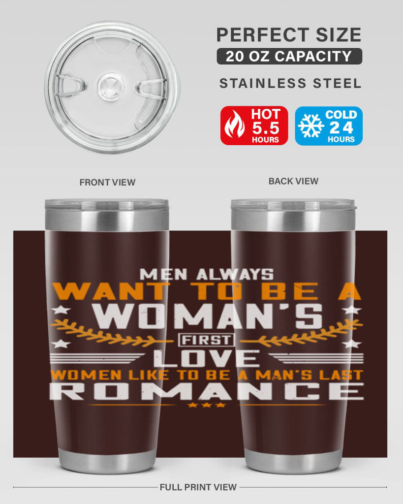 Men always want to be a womans first love women like to be a mans last romance Style 49#- womens day- Tumbler