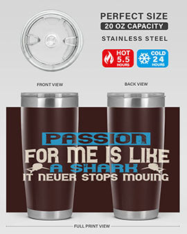 Passion for me is like a shark – it never stops moving Style 46#- shark  fish- Tumbler