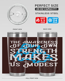 The awareness of our own strength makes us modest Style 26#- self awareness- Tumbler