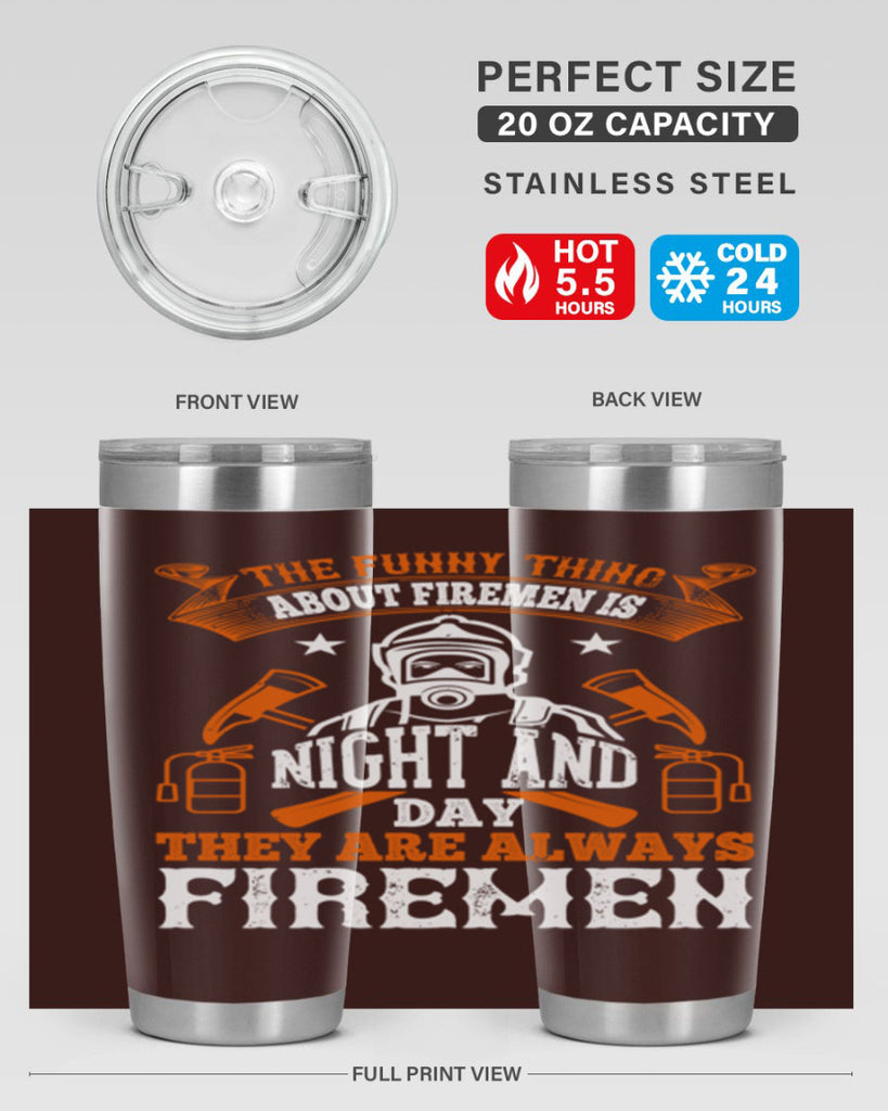 The funny thing about firemen is night and day they are always firemen Style 28#- fire fighter- tumbler
