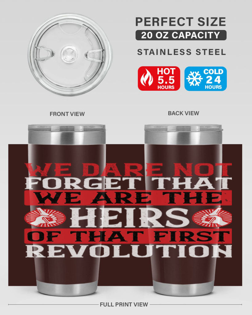 We dare not forget that we are the heirs of that first revolution Style 197#- Fourt Of July- Tumbler