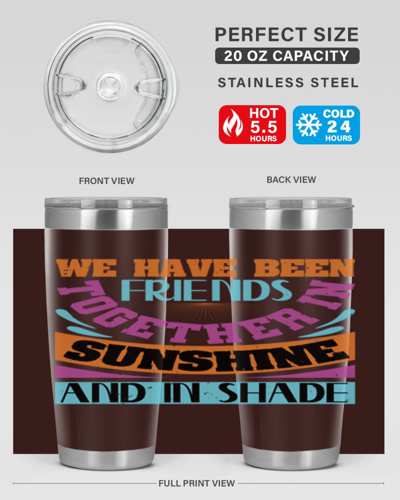 We have been friends together in sunshine and in shade Style 27#- Best Friend- Tumbler