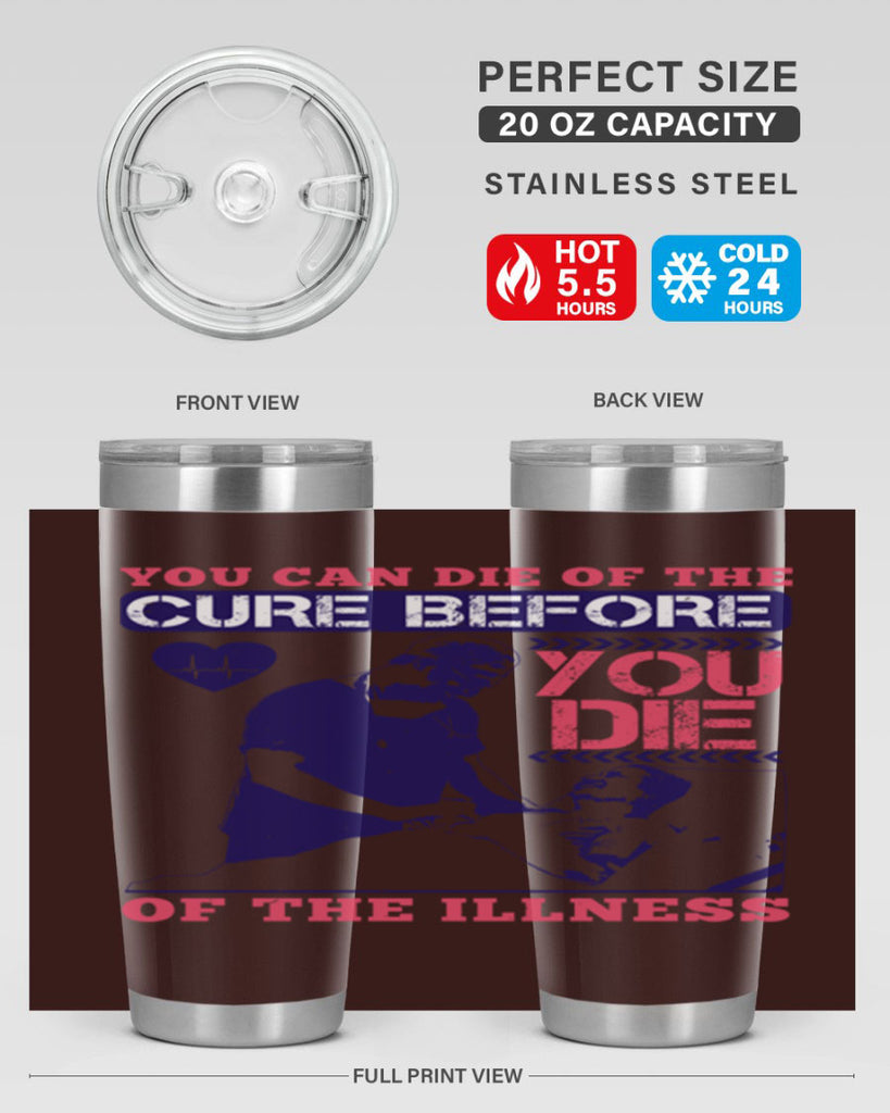 You can die of the cure before you die of the illness Style 9#- medical- tumbler