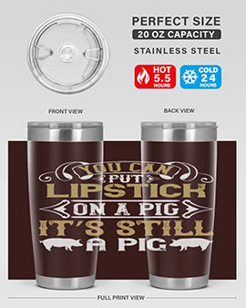 You can put lipstick on a pig It’s still a pig Style 9#- pig- Tumbler
