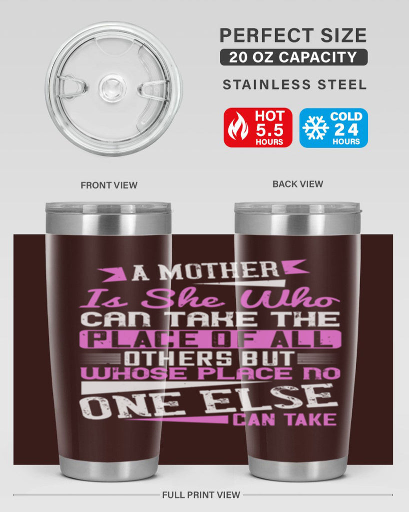 a mother is she who can take the place of all others but whose place no one else can take 243#- mom- Tumbler