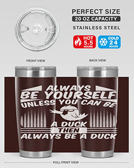 always Be Yourself Unless You Can Be A Duck Then Always Be A Duck Style 28#- duck- Tumbler