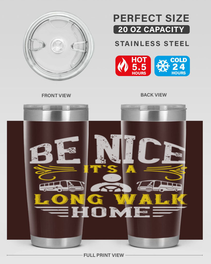 be nice its a long walk home Style 48#- bus driver- tumbler