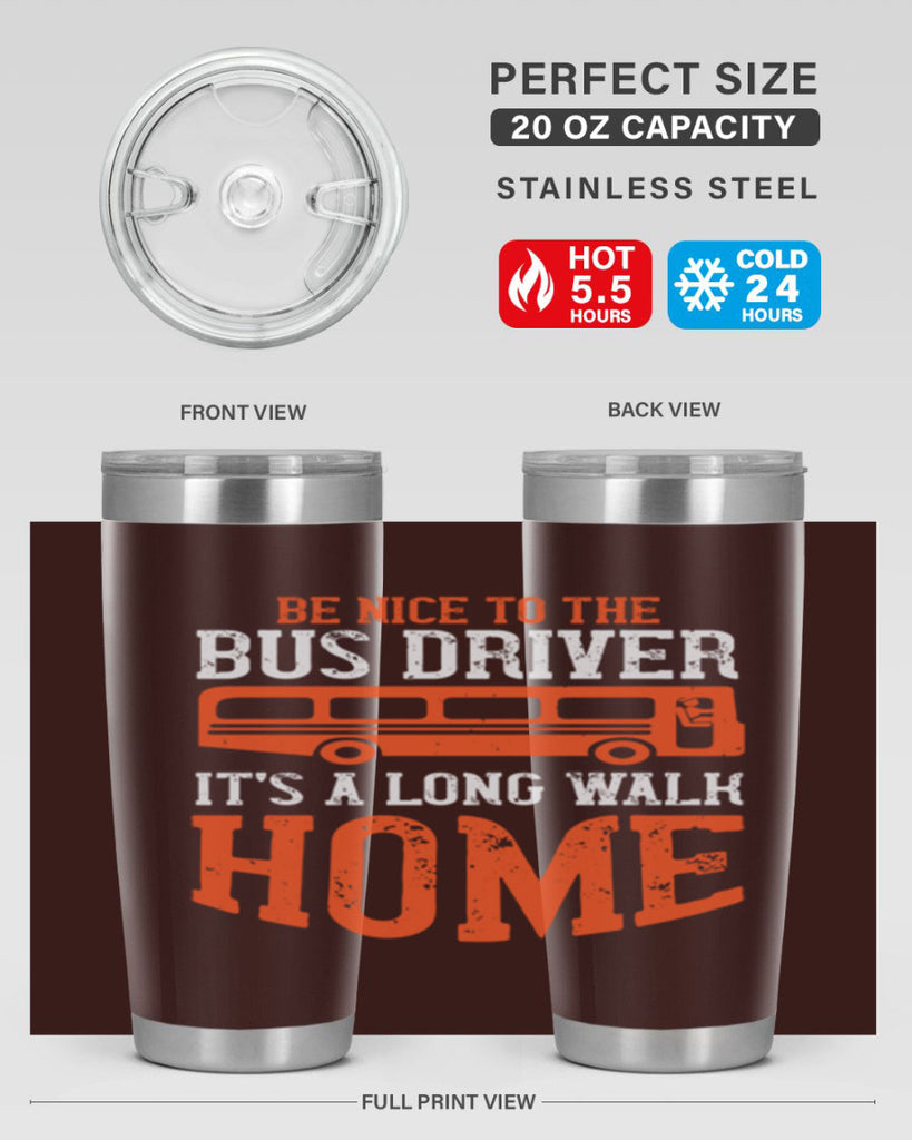 be nice to the bus driver it’s a long walk homeee Style 44#- bus driver- tumbler