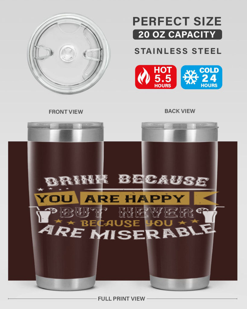 drink because you are happy but never because you are miserable 7#- drinking- Tumbler