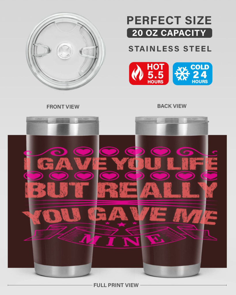 i gave you life but really you gave me mine 70#- mothers day- Tumbler