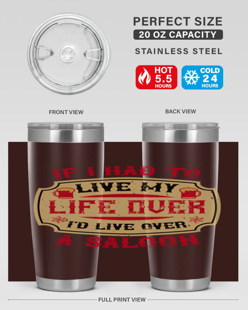 if i had to live my life over id live over a saloon 38#- drinking- Tumbler