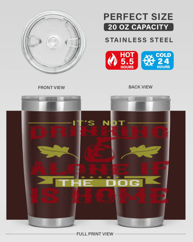 it’s not drinking alone if the dog is home 131#- wine- Tumbler