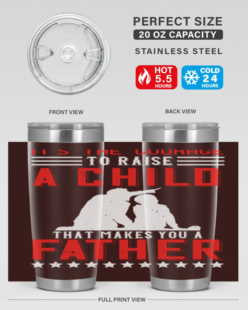 it’s the courage to raise a child that makes you a father 223#- fathers day- Tumbler
