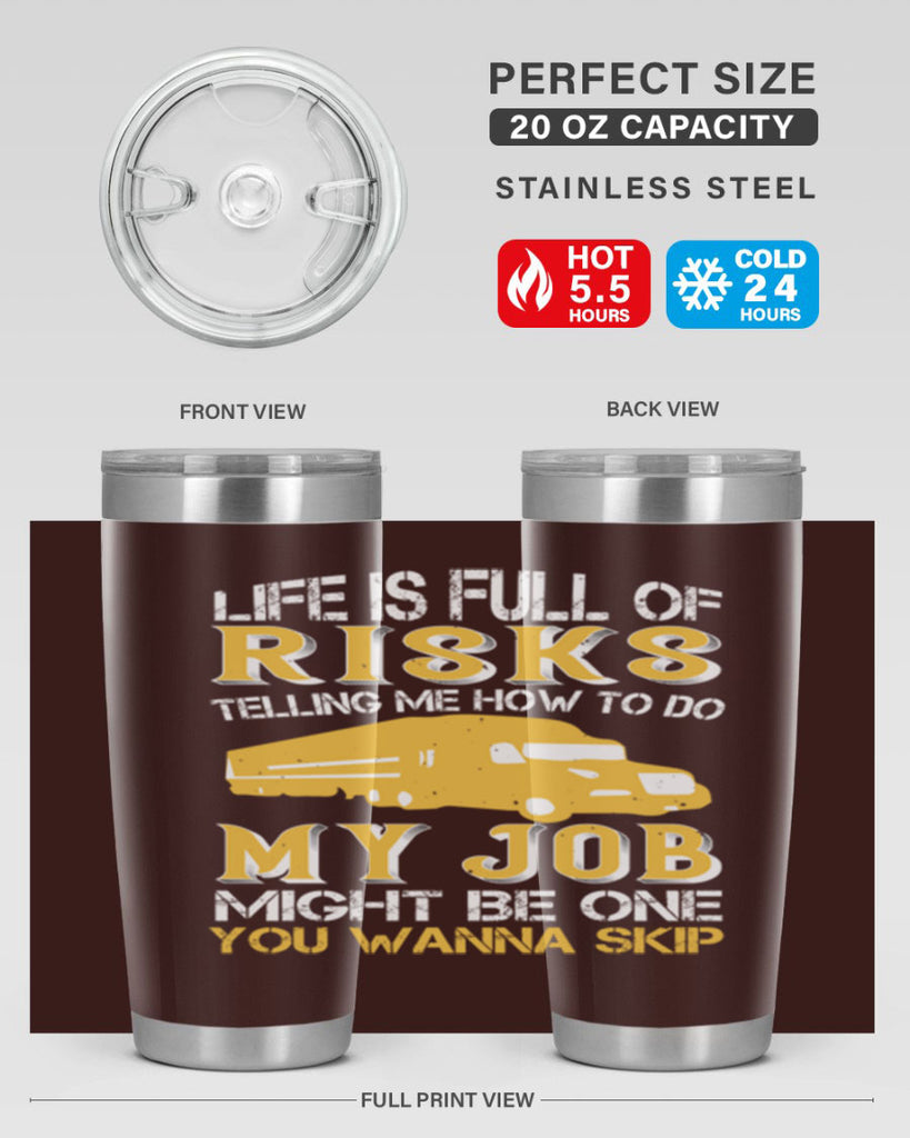 life is full of risks telling me z Style 33#- truck driver- tumbler