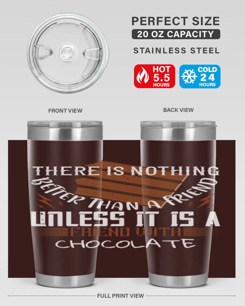 there is nothing better than a friend unless it is a friend with chocolate 15#- chocolate- Tumbler