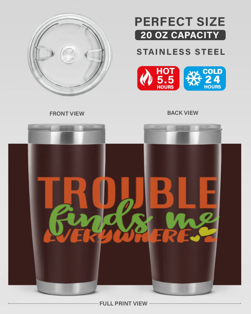 trouble finds me everywhere 362#- mom- Tumbler